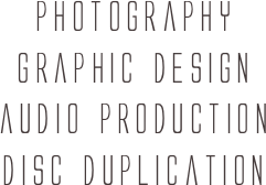 Photography
graphic design
audio production
Disc duplication